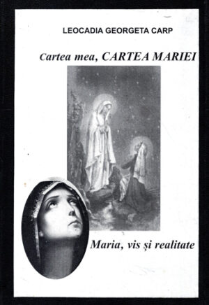 Cartea mea, Cartea Mariei - Maria, vis si realitate (Leocadia Georgeta Carp) volum cu dedicatie si autograf din partea autorului