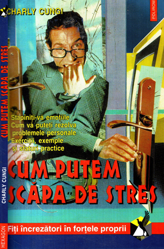 Cum putem scapa de stres - fiti increzatori in fortele proprii (Charly Cungi) Cum putem scapa de stres - fiti increzatori in fortele proprii (Charly Cungi)