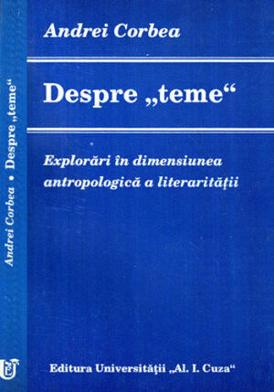 Despre teme - explorari in dimensiunea antropologica a libertatii (Andrei Corbea)