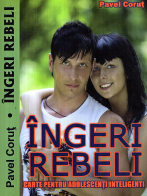 Ingeri rebeli - carte pentru adolescenti inteligenti (Pavel Corut)