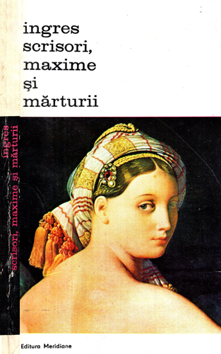 Ingres - Scrisori, maxime si marturii (Viorica Guy Marica) Ingres - Scrisori, maxime si marturii (Viorica Guy Marica)