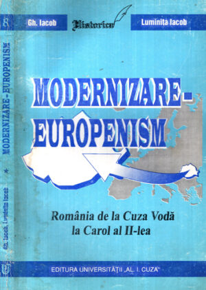 Modernizare-Europenism - Romania de la Cuza Voda la Carol al II-lea (Gheorghe Iacob, Luminita Iacob)