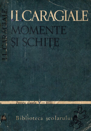 Momente si schite (I. L. Caragiale) colectia Biblioteca scolarului