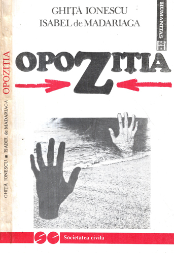 Opozitia (Ghita Ionescu, Isabel de Madariaga) colectia Societatea civila Opozitia (Ghita Ionescu, Isabel de Madariaga) colectia Societatea civila