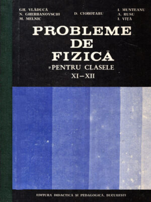 Probleme de fizica pentru clasele XI-XII (Gh. Vladuca, N. Gherbanovschi, M. Melnic)