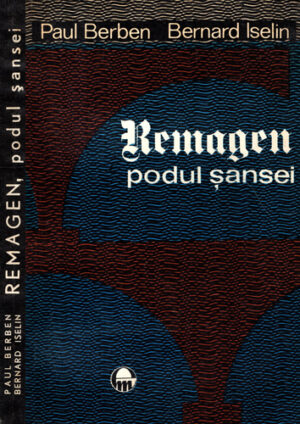 Remagen - podul sansei - 7 marite 1945 (Paul Berben, Bernard Iselin)