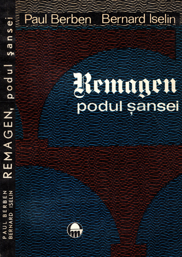 Remagen - podul sansei - 7 marite 1945 (Paul Berben, Bernard Iselin)