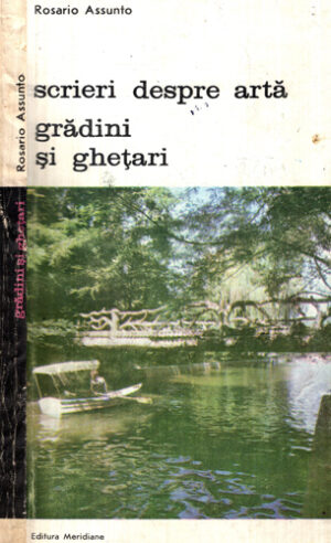 Gradini si ghetari (Rosario Assunto) Trei eseuri de estetica despre peisajul secolului al XVIII-lea. Scrieri despre arta vol. II