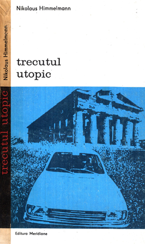 Trecutul utopic - arheologia si cultura moderna (Nikolaus Himmelmann)
