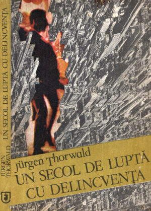 Un secol de lupta cu delincventa (Jurgen Thorwald)