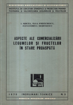 Aspecte ale comericlizarii legumelor si fructelor in stare proaspata (I. Mircea, Olga Iordachescu, Alexandrina Demetrescu )