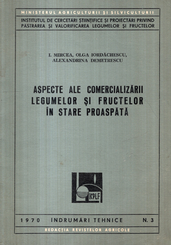 Aspecte ale comericlizarii legumelor si fructelor in stare proaspata (I. Mircea, Olga Iordachescu, Alexandrina Demetrescu ) Aspecte ale comericlizarii legumelor si fructelor in stare proaspata (I. Mircea, Olga Iordachescu, Alexandrina Demetrescu )