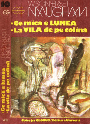 Ce mica e lumea, La vila de pe colina (William Somerset Maugham) colectia Globus