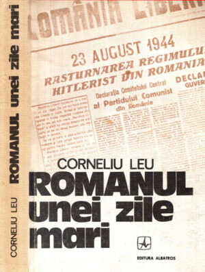 Romanul unei zile mari - 5 august si chinuitoarea alianta (Corneliu Leu)