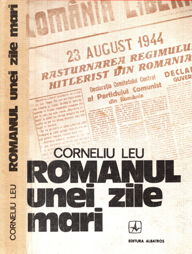 Romanul unei zile mari - 5 august si chinuitoarea alianta (Corneliu Leu) Romanul unei zile mari - 5 august si chinuitoarea alianta (Corneliu Leu)