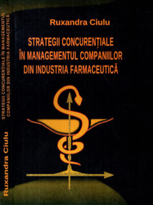 Strategii concurentiale in managementul companiilor din industria farmaceutica (Ruxandra Ciulu)