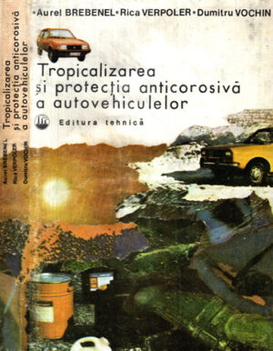 Tropicalizarea si protectia anticorosiva a autovehiculelor (Aurel Brebenel, Rica Verpoler, D. Vochin)
