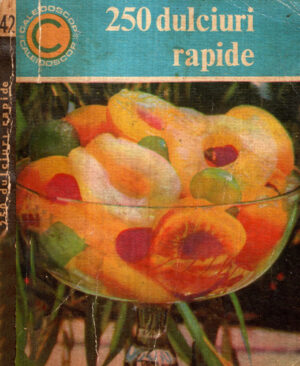 250 dulciuri rapide (Irina Dordea) colectia Caleidoscop