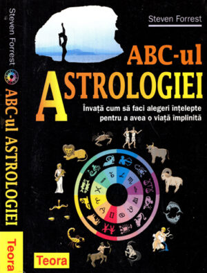ABC-ul astrologiei - invata cum sa faci alegeri intelepte pentru a avea o viata implinita (Steven Forrest)