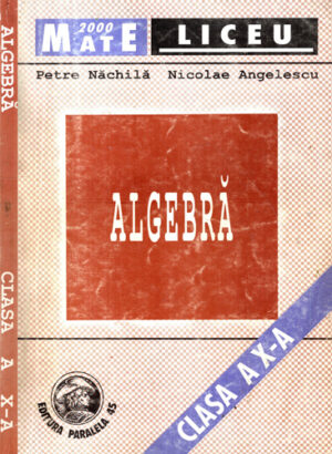 Algebra - clasa X-a (Petre  Nechila, Nicolae Angelescu) colectia Mate 2000 Liceu