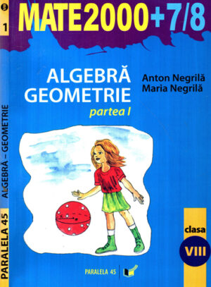 Algebra-geometrie partea I, clasa a VII-a (Anton Negrila, Maria Negrila) colectia Mate 2000+7 / 8