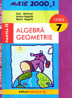 Algebra-geometrie partea II, clasa a 7-a (Anton Negrila, Maria Negrila) colectia Mate 2000+1