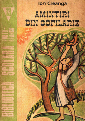 Amintiri dfin copilarie (Ion Creanga) colectia Biblioteca scolara nr. 13