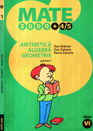 Aritmetica, algebra, geometrie  - clasa VI-a, partea I (Dan Branzei, Dan Zaharia, Maria Zaharia) colectia Mate 2000+4 / 5
