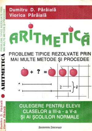 Aritmetica  - probleme tipice rezolvate prin mai multe metode si procedee (Dumitru D. Paraiala, Viorica Paraiala)