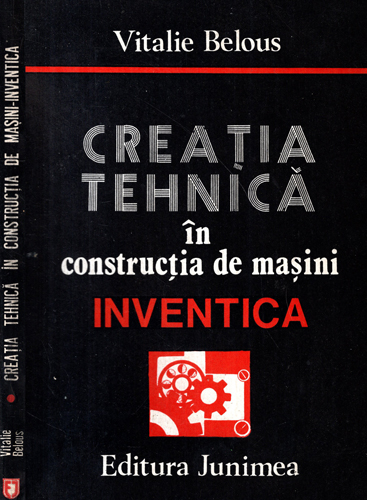 Creatia tehnica in constructia de masini - inventica (Vitalie Belous) Creatia tehnica in constructia de masini - inventica (Vitalie Belous)