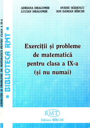 Exercitii si probleme de matematica pentru clasa a IX-a si nu numai (Adriana Dragomir, Lucian Dragomir, Ovidiu Badescu) colectia Biblioteca RMT
