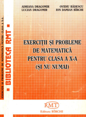 Exercitii si probleme de matematica pentru clasa a X-a, si nu numai (Adriana Dragomir, Lucian Dragomir, Ovidiu Badescu)