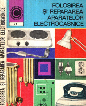 Folosirea si repararea aparatelor electrocasnice (Gheorghe Muresanu) colectia Caleidoscop