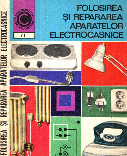 Folosirea si repararea aparatelor electrocasnice (Gheorghe Muresanu) colectia Caleidoscop Folosirea si repararea aparatelor electrocasnice (Gheorghe Muresanu) colectia Caleidoscop
