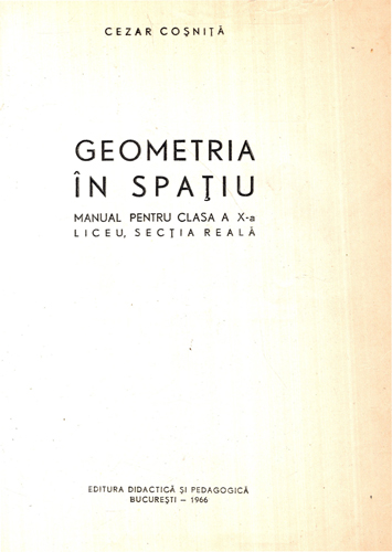 Geometria in spatiu - manual pentru clasa a X-a , liceu, sectia reala (Cezar Cosnita) Geometria in spatiu - manual pentru clasa a X-a , liceu, sectia reala (Cezar Cosnita) - imagine 2