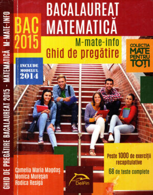 Ghid de pregatire bacalaureat 2015 - Matematica, M Stiintele Naturii, include modelul 2014 (Rodica Resiga, Camelia Maria Magdas,, Monica Muresan) colectia Mate pentru toti