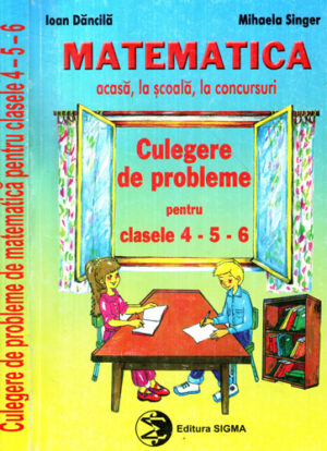 Culegere de probleme de matematica pentru clasele 4-5-6 (Ioan Dancila, Mihaela Singer)