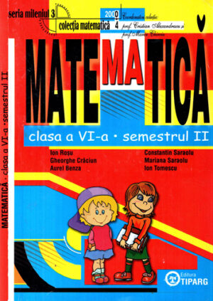 Matematica clasa VI-a semestrul II (Ion Rosu, Constantin Saraolu, Gheorghe Craciun) ColectiaMatematica 2000+4, seria Mileniul 3
