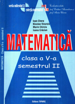 Matematica clasa V-a semestrul II (Cristian Alexandrescu, Marin Chirciu, Ioan Chera) Colectia Matematica 2000+7 / 8, seria Mileniul 3