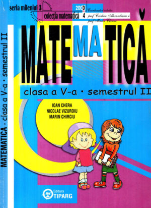 Matematica clasa V-a semestrul II (Ioan Chera, Nicolae Vizuroiu, Marin Chirciu) ColectiaMatematica 2000+4, seria Mileniul 3