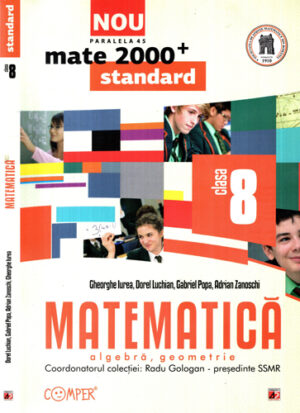 Matematica, algebra, geometrie, manual clasa a 8-a (Gheorghe Iurea, Dorel Luchian, Gabriel Popa, Adrian Zanoschi) colectia Mate 2000+ standard