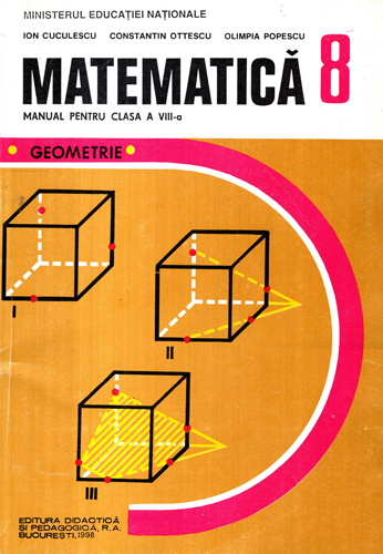 Matematica manual pentru clasa a 8-a, geometrie (Ion Cuculescu, Constantin Ottescu, Olimpia Pompescu) Matematica manual pentru clasa a 8-a, geometrie (Ion Cuculescu, Constantin Ottescu, Olimpia Pompescu)