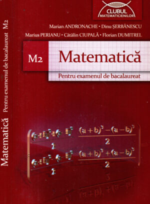 Matematica - pentru examenul de bacalaureat M2 (Marian Andronache, Dinu Serbanescu, Marius Perianu)