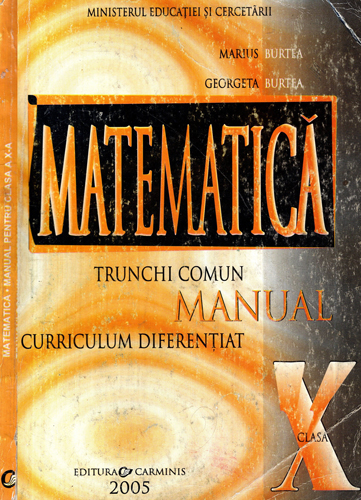 Matematica - trunchi comun, manual pentru clasa a X-a curriculum diferentiat (Marius Burtea, Georgeta Burtea) Matematica - trunchi comun, manual pentru clasa a X-a curriculum diferentiat (Marius Burtea, Georgeta Burtea)