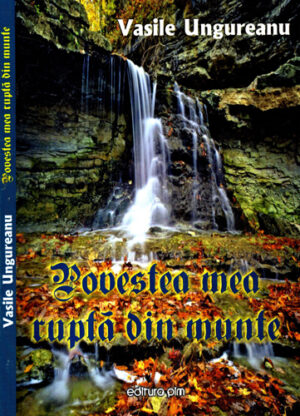 Povestea mea rupta din munte (Vasile Ungureanu)