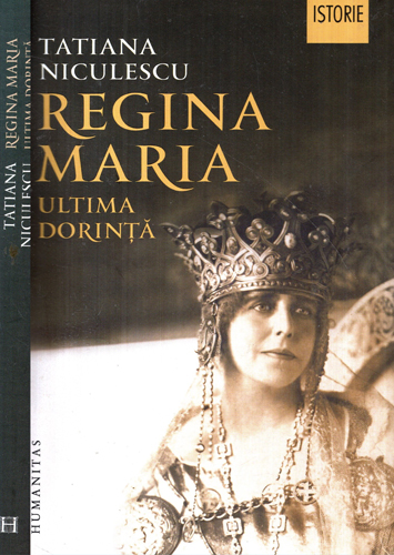 Regina Maria - ultima dorinta (Tatiana Niculescu) colectia Istorie