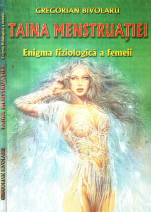 Taina Menstruatiei - enigma fiziologica a femeii (Gregorian Bivolaru)