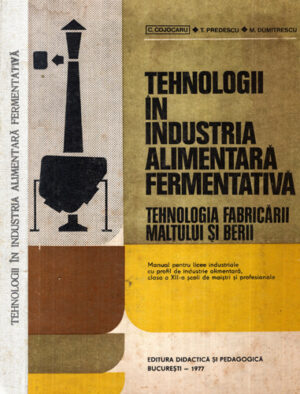 Tehnologii in idustria alimentara fermentativa - tehnologia fabricarii maltului si berii (C. Cojocaru, T. Predescu, M. Dumitrescu)