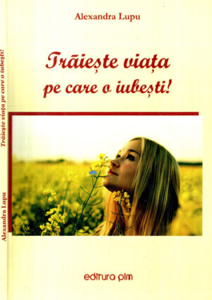 Traieste viata pe care o iubesti! (Alexandra Lupu)